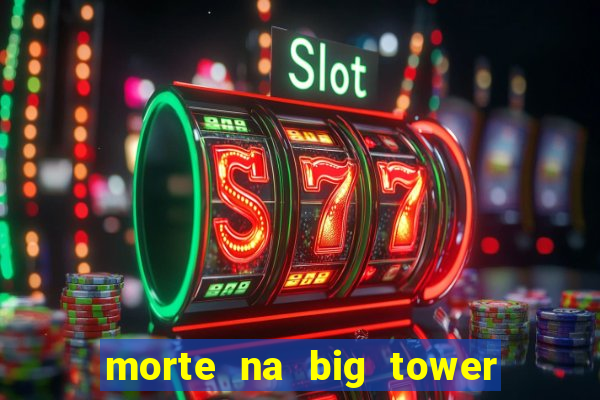 morte na big tower beto carrero