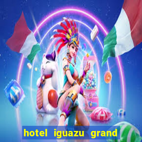 hotel iguazu grand resort spa & casino