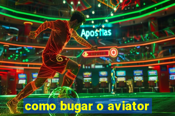 como bugar o aviator