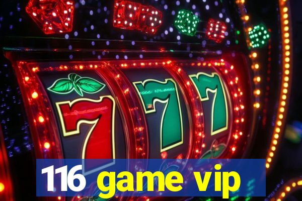 116 game vip