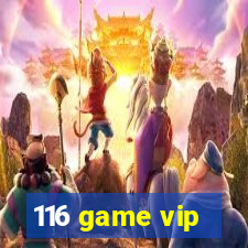 116 game vip