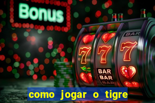 como jogar o tigre da fortuna