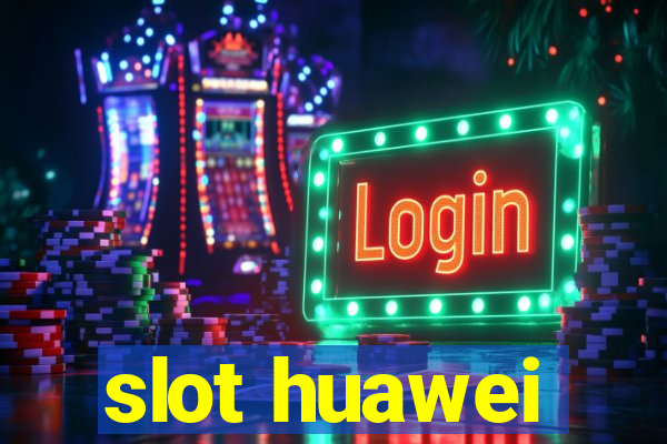 slot huawei