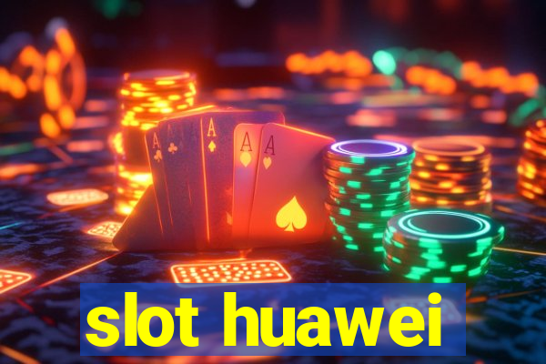 slot huawei