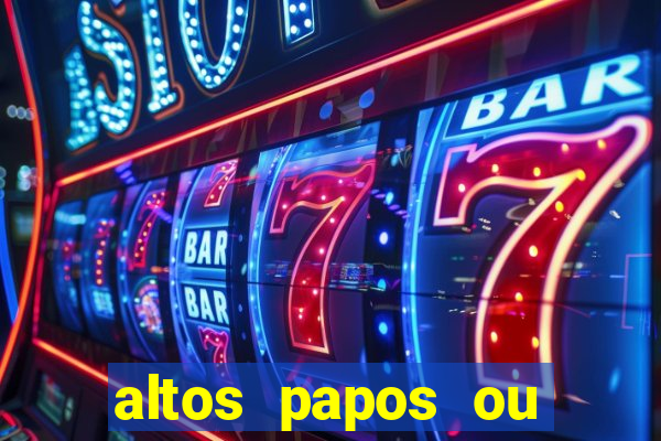 altos papos ou autos papos