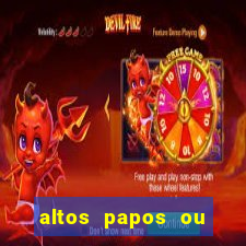 altos papos ou autos papos