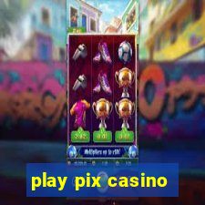 play pix casino