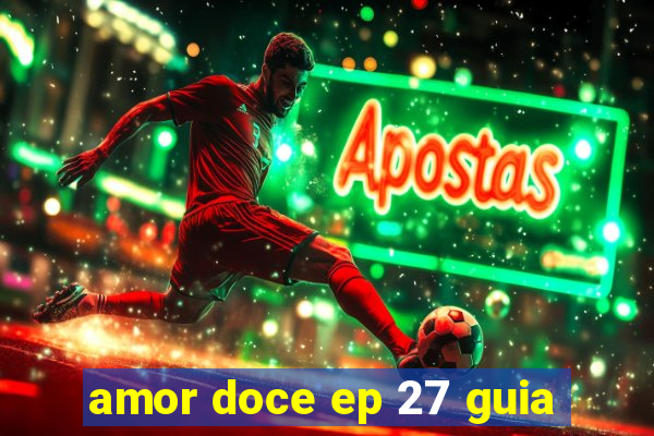 amor doce ep 27 guia