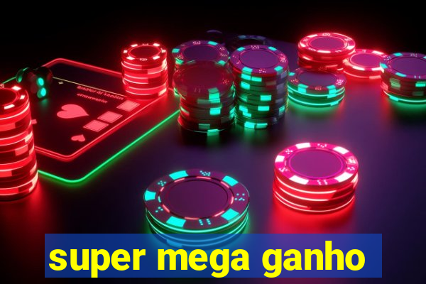 super mega ganho