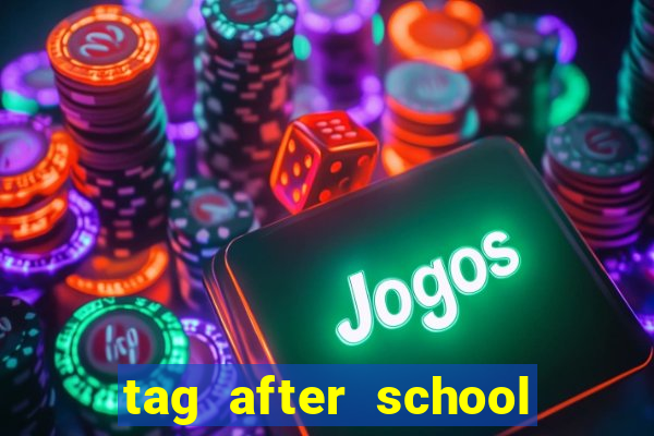 tag after school apk download