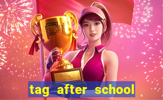 tag after school apk download