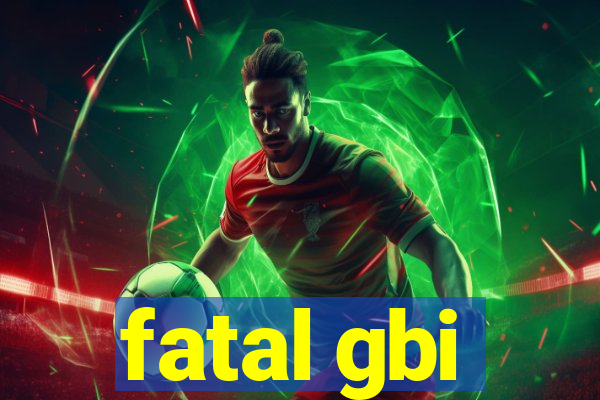 fatal gbi