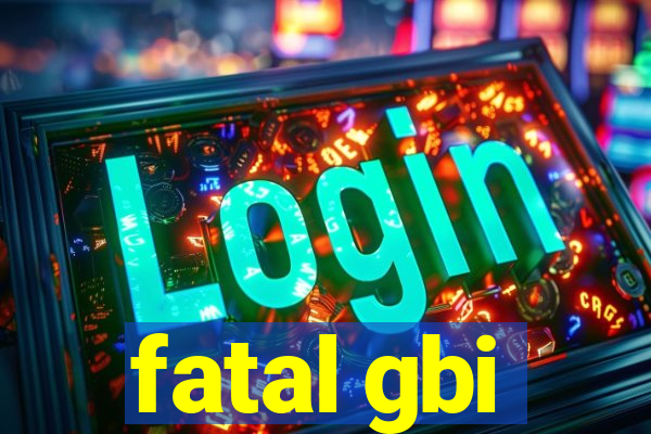 fatal gbi