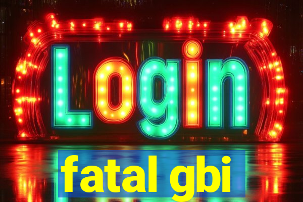 fatal gbi