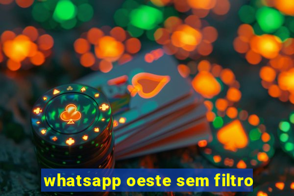 whatsapp oeste sem filtro