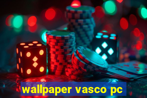 wallpaper vasco pc