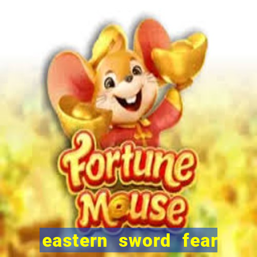 eastern sword fear and hunger