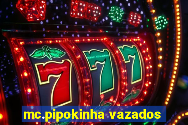 mc.pipokinha vazados