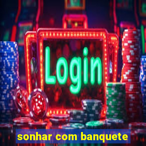 sonhar com banquete