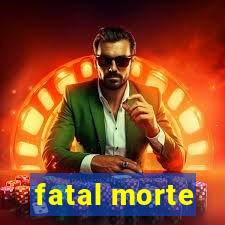 fatal morte