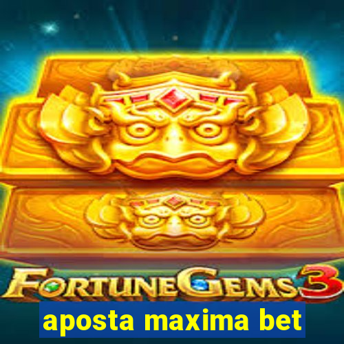 aposta maxima bet