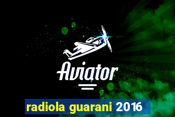 radiola guarani 2016