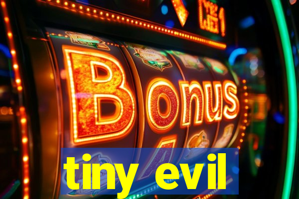 tiny evil