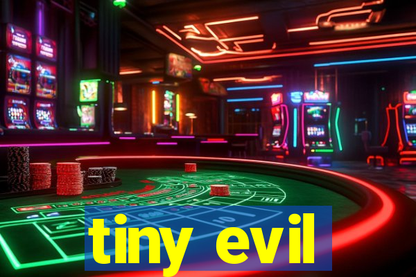 tiny evil