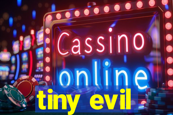 tiny evil