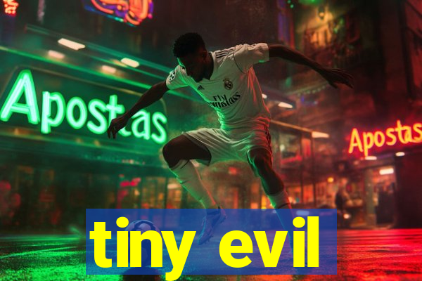 tiny evil