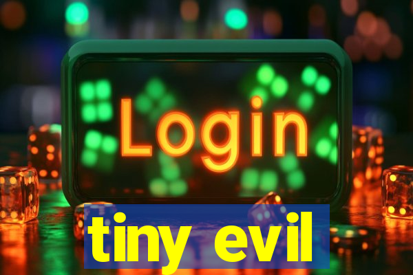 tiny evil