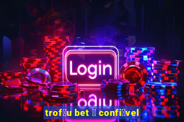 trof茅u bet 茅 confi谩vel