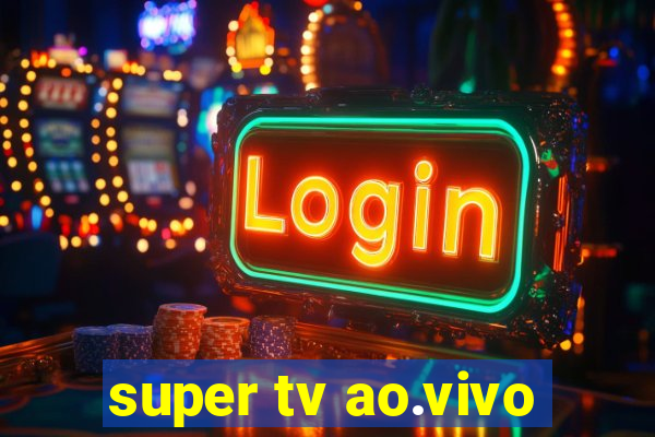 super tv ao.vivo