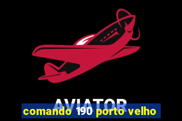 comando 190 porto velho