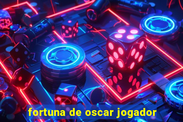 fortuna de oscar jogador