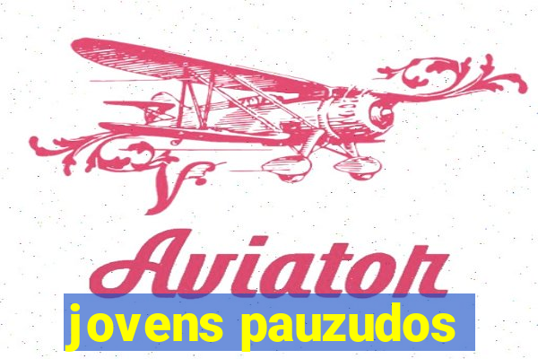 jovens pauzudos