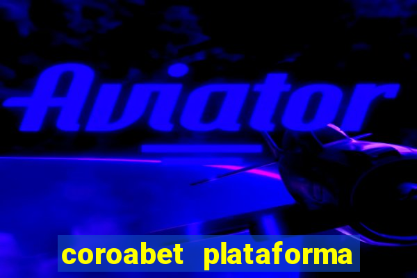 coroabet plataforma de jogos