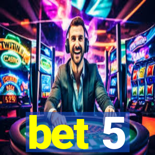 bet 5