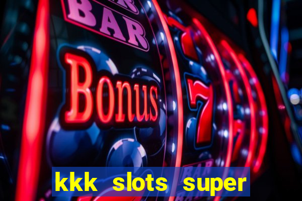 kkk slots super 777 jogo