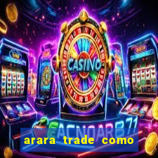 arara trade como ganhar dinheiro