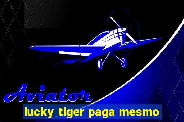 lucky tiger paga mesmo