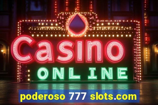 poderoso 777 slots.com