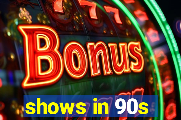 shows in 90s