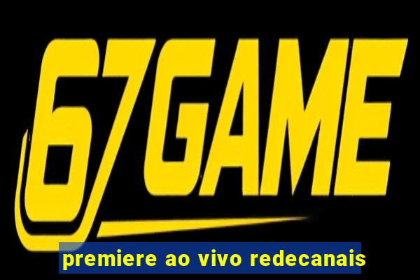 premiere ao vivo redecanais