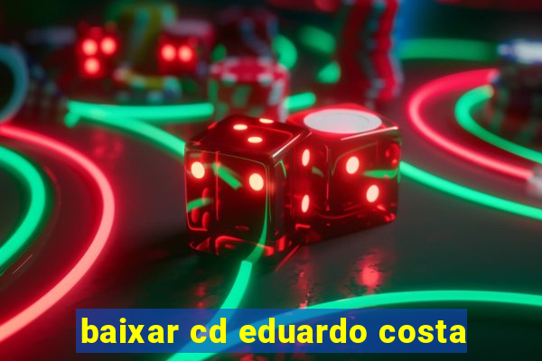 baixar cd eduardo costa