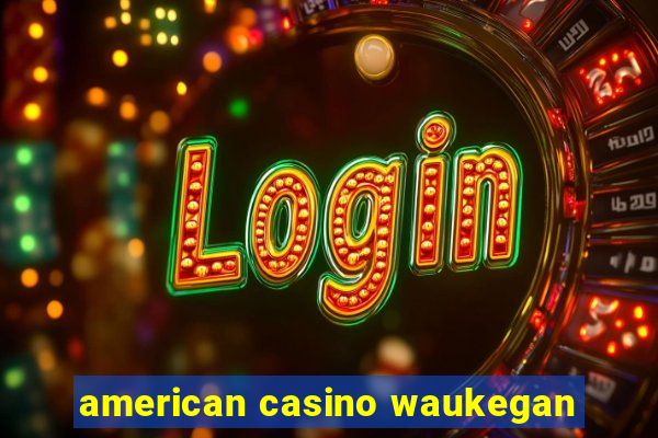 american casino waukegan