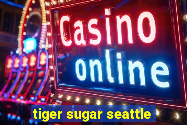 tiger sugar seattle