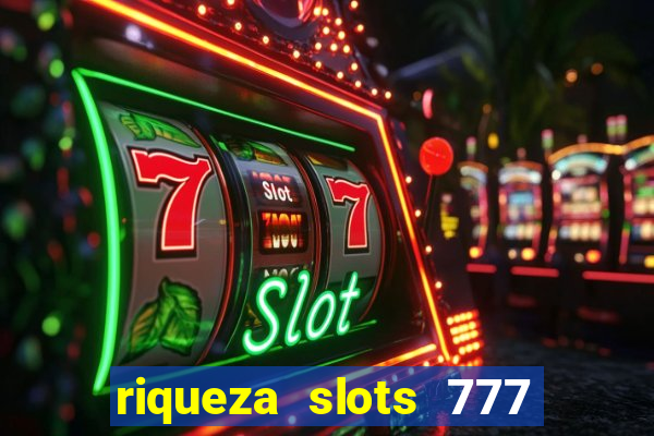 riqueza slots 777 paga mesmo