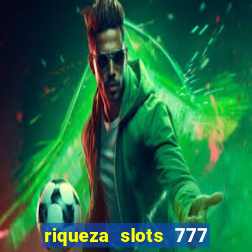 riqueza slots 777 paga mesmo