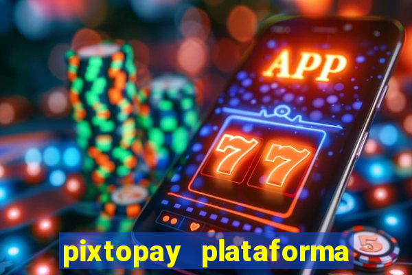 pixtopay plataforma de jogos